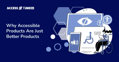 A banner with Access Time logo and title Why Accessibility Products Are Just Better Products.