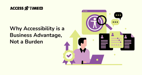 A banner with Access Time logo and title Why Accessibility is a Business Advantage, Not a Burden.